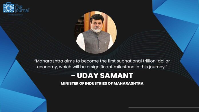 Maharashtra aims to become the first subnational trillion-dollar economy, which will be a significant milestone in this journey, says Uday Samant – Minister of Industries, Govt. of Maharashtra